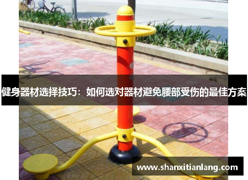 健身器材选择技巧：如何选对器材避免腰部受伤的最佳方案