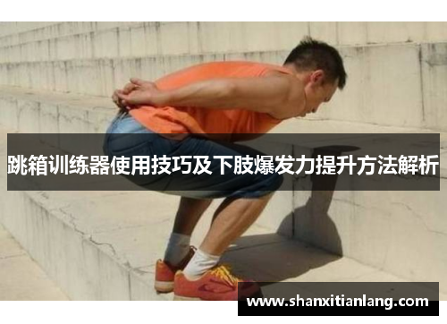 跳箱训练器使用技巧及下肢爆发力提升方法解析