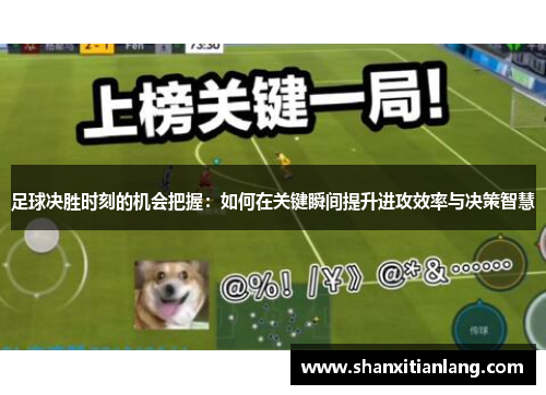 足球决胜时刻的机会把握：如何在关键瞬间提升进攻效率与决策智慧
